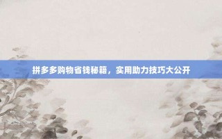 拼多多购物省钱秘籍，实用助力技巧大公开