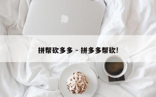 拼帮砍多多 - 拼多多帮砍!