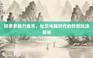 拼多多助力金币，社交电商时代的创新玩法解析