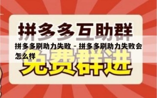 拼多多刷助力失败 - 拼多多刷助力失败会怎么样