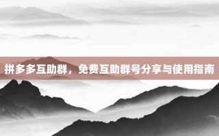 拼多多互助群，免费互助群号分享与使用指南