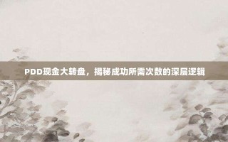 PDD现金大转盘，揭秘成功所需次数的深层逻辑