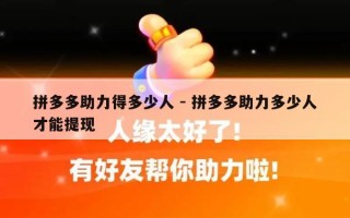 拼多多助力得多少人 - 拼多多助力多少人才能提现