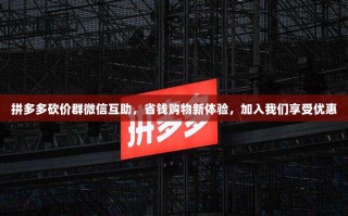 拼多多砍价群微信互助，省钱购物新体验，加入我们享受优惠