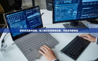 拼多多互助共赢群，加入我们享受购物优惠，共创省钱新体验