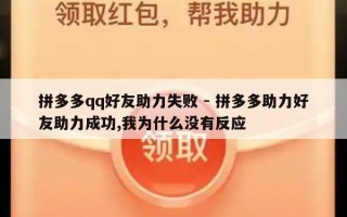 拼多多qq好友助力失败 - 拼多多助力好友助力成功,我为什么没有反应