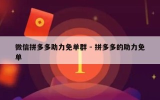 微信拼多多助力免单群 - 拼多多的助力免单