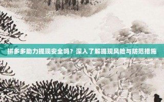 拼多多助力提现安全吗？深入了解提现风险与防范措施
