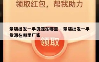 童装批发一手货源在哪里 - 童装批发一手货源在哪里厂家