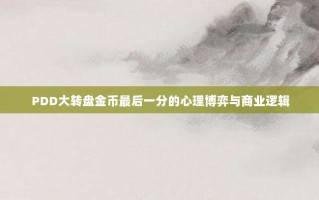 PDD大转盘金币最后一分的心理博弈与商业逻辑