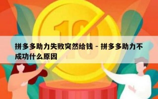 拼多多助力失败突然给钱 - 拼多多助力不成功什么原因