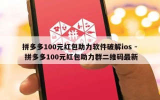 拼多多100元红包助力软件破解ios - 拼多多100元红包助力群二维码最新