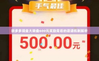 拼多多现金大转盘600元奖励背后的邀请机制解析