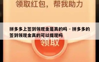 拼多多上签到领现金是真的吗 - 拼多多的签到领现金真的可以提现吗