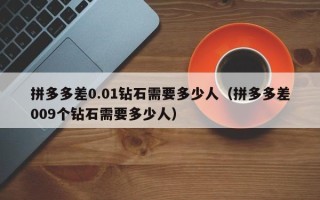 拼多多差0.01钻石需要多少人（拼多多差009个钻石需要多少人）