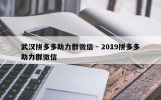 武汉拼多多助力群微信 - 2019拼多多助力群微信