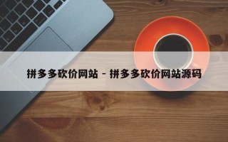 拼多多砍价网站 - 拼多多砍价网站源码