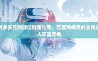 拼多多互助微信群集结号，百度贴吧里的省钱达人交流圣地