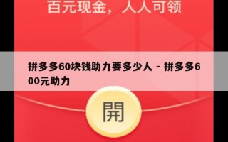 拼多多60块钱助力要多少人 - 拼多多600元助力