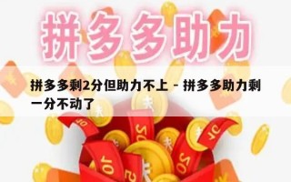 拼多多剩2分但助力不上 - 拼多多助力剩一分不动了