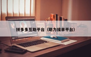 拼多多互助平台（助力接单平台）