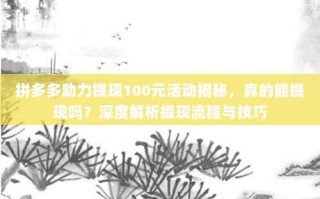 拼多多助力提现100元活动揭秘，真的能提现吗？深度解析提现流程与技巧