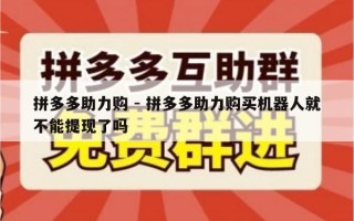 拼多多助力购 - 拼多多助力购买机器人就不能提现了吗