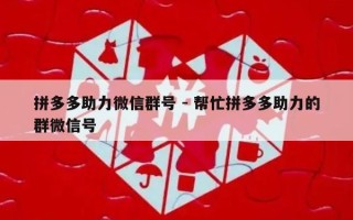 拼多多助力微信群号 - 帮忙拼多多助力的群微信号