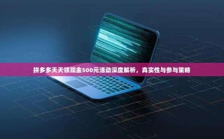 拼多多天天领现金500元活动深度解析，真实性与参与策略