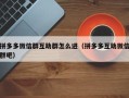 拼多多微信群互助群怎么进（拼多多互助微信群吧）