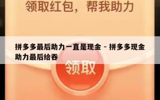 拼多多最后助力一直是现金 - 拼多多现金助力最后给吞