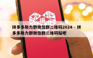 拼多多助力群微信群二维码2024 - 拼多多助力群微信群二维码贴吧