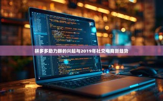 拼多多助力群的兴起与2019年社交电商新趋势