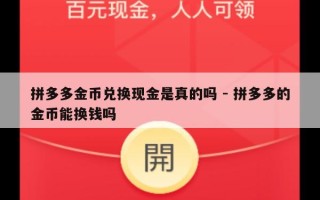 拼多多金币兑换现金是真的吗 - 拼多多的金币能换钱吗