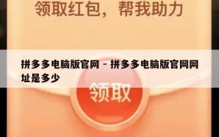 拼多多电脑版官网 - 拼多多电脑版官网网址是多少