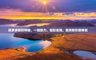 拼多多砍价神器，一键助力，轻松省钱，高效砍价新体验