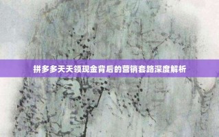 拼多多天天领现金背后的营销套路深度解析