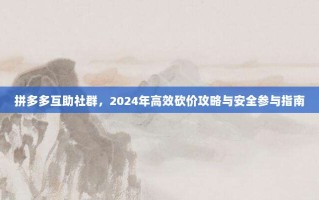 拼多多互助社群，2024年高效砍价攻略与安全参与指南