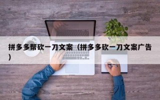 拼多多帮砍一刀文案（拼多多砍一刀文案广告）
