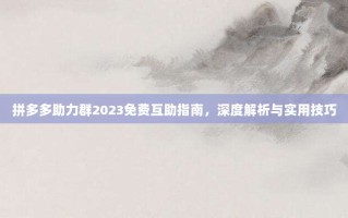 拼多多助力群2023免费互助指南，深度解析与实用技巧