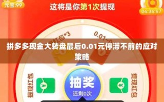 拼多多现金大转盘最后0.01元停滞不前的应对策略