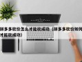 拼多多砍价怎么才能砍成功（拼多多砍价如何才能砍成功）