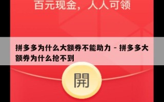 拼多多为什么大额券不能助力 - 拼多多大额券为什么抢不到
