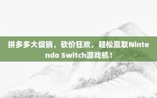 拼多多大促销，砍价狂欢，轻松赢取Nintendo Switch游戏机！