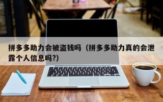 拼多多助力会被盗钱吗（拼多多助力真的会泄露个人信息吗?）