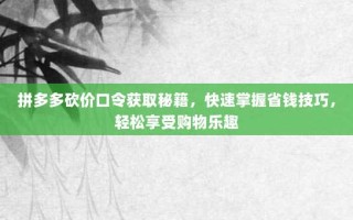 拼多多砍价口令获取秘籍，快速掌握省钱技巧，轻松享受购物乐趣
