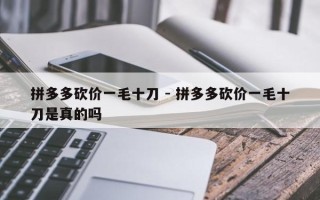 拼多多砍价一毛十刀 - 拼多多砍价一毛十刀是真的吗