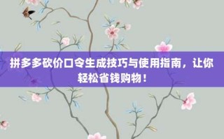 拼多多砍价口令生成技巧与使用指南，让你轻松省钱购物！