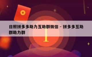 日照拼多多助力互助群微信 - 拼多多互助群助力群