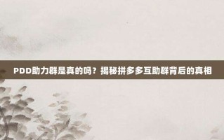 PDD助力群是真的吗？揭秘拼多多互助群背后的真相